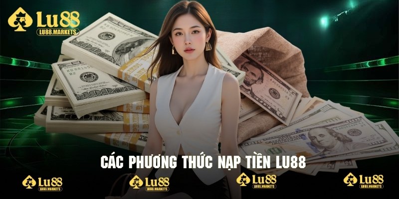 Danh sách các phương thức nạp tiền Lu88 đang được hỗ trợ