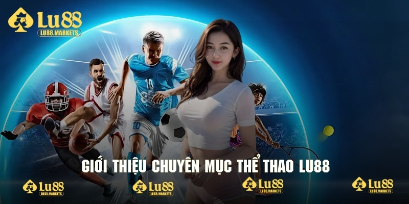 Thông tin cơ bản về chuyên mục thể thao Lu88 cuốn hút